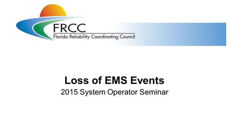 Loss of EMS Events 2015 System Operator Seminar. Training Objectives 2 System Operators will be able to identify the ERO Event Analysis Process Category.