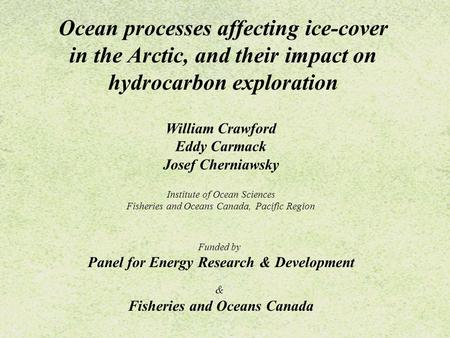 Ocean processes affecting ice-cover in the Arctic, and their impact on hydrocarbon exploration William Crawford Eddy Carmack Josef Cherniawsky Institute.