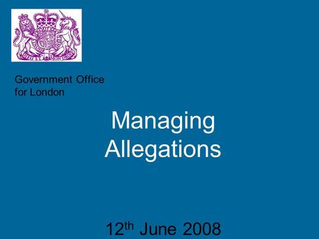 Government Office for London Managing Allegations 12 th June 2008.