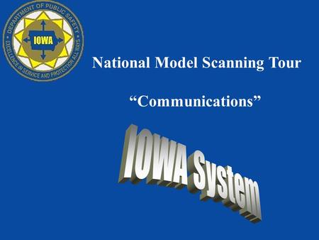 National Model Scanning Tour “Communications”. The Iowa Department of Public Safety administers a trusted statewide network of servers, PCs, E-mail service.