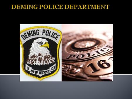 All members of the Deming Police Department believe in responsibility of our police, governmental bodies and citizens to improve Deming’s quality of life.