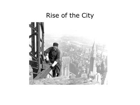 Rise of the City. From Farm to City Before the Civil War most people lived on farms –1860 urban population of 6 million By 1900 most people lived in urban.