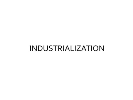 INDUSTRIALIZATION. And the problems that result…