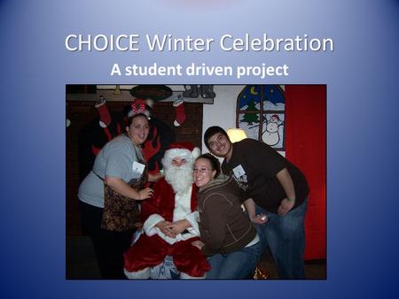 CHOICE Winter Celebration A student driven project.