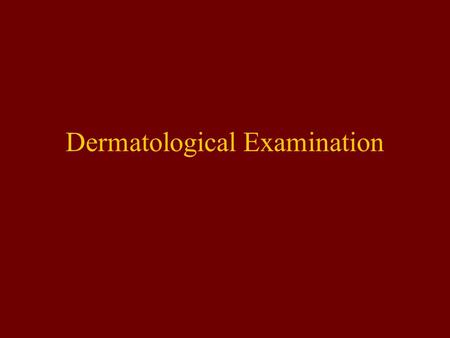 Dermatological Examination. History Important: Drugs Occupation / Hobbies Allergies Contact History Outdoor Activities Family History Treatment / response.