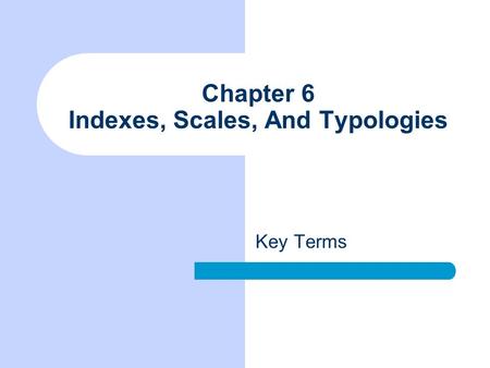 Chapter 6 Indexes, Scales, And Typologies Key Terms.