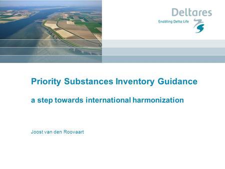 Priority Substances Inventory Guidance a step towards international harmonization Joost van den Roovaart.