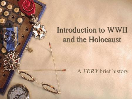 Introduction to WWII and the Holocaust A VERY brief history.