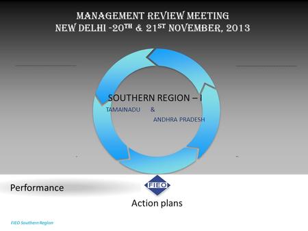 Performance Management Review Meeting New Delhi -20 th & 21 st November, 2013 SOUTHERN REGION – I TAMAINADU & ANDHRA PRADESH Action plans FIEO Southern.