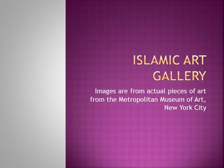 Images are from actual pieces of art from the Metropolitan Museum of Art, New York City.