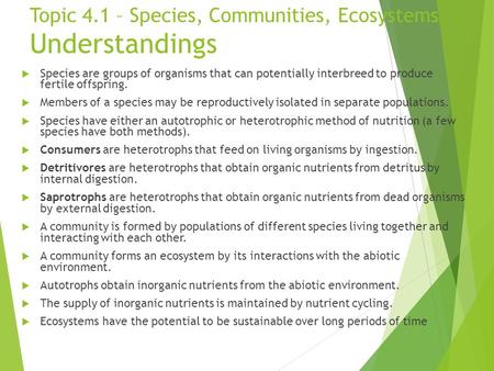 Topic 4.1 – Species, Communities, Ecosystems Understandings  Species are groups of organisms that can potentially interbreed to produce fertile offspring.