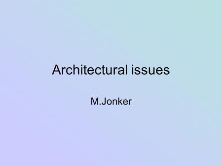 Architectural issues M.Jonker. Things to do MD was a success. Basic architecture is satisfactory. This is not the end: Understanding of actual technical.