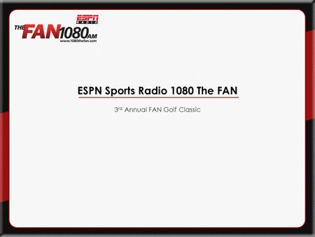 ESPN Sports Radio 1080 The FAN 3 rd Annual FAN Golf Classic.