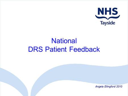 National DRS Patient Feedback Angela Ellingford 2010.