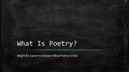 What Is Poetry? Might Be Easier to Answer What Poetry Is Not.