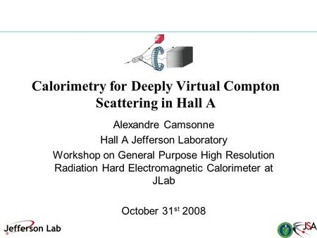 Calorimetry for Deeply Virtual Compton Scattering in Hall A Alexandre Camsonne Hall A Jefferson Laboratory Workshop on General Purpose High Resolution.