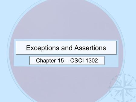 Exceptions and Assertions Chapter 15 – CSCI 1302.