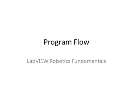 Program Flow LabVIEW Robotics Fundamentals. Unintuition You know what this program does… So what does this one do? Inserted code.