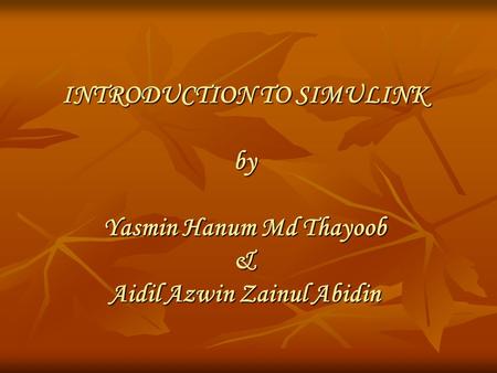 INTRODUCTION TO SIMULINK by Yasmin Hanum Md Thayoob & Aidil Azwin Zainul Abidin.