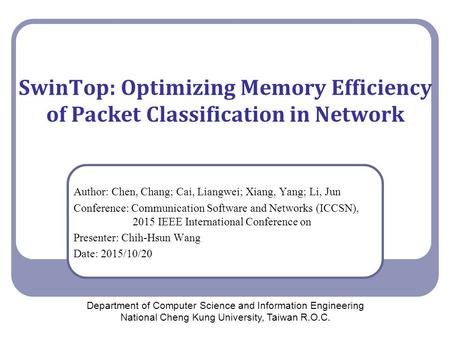 SwinTop: Optimizing Memory Efficiency of Packet Classification in Network Author: Chen, Chang; Cai, Liangwei; Xiang, Yang; Li, Jun Conference: Communication.