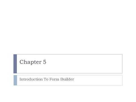 Chapter 5 Introduction To Form Builder. Lesson A Objectives  Display Forms Builder forms in a Web browser  Use a data block form to view, insert, update,
