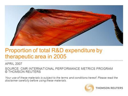 Proportion of total R&D expenditure by therapeutic area in 2005 APRIL 2007 SOURCE: CMR INTERNATIONAL PERFORMANCE METRICS PROGRAM © THOMSON REUTERS Your.