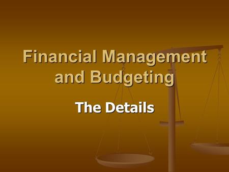 Financial Management and Budgeting The Details. What Is a Budget? A useful tool for keeping track of funds. A useful tool for keeping track of funds.