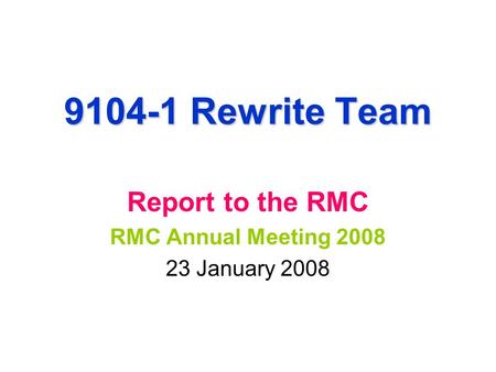 9104-1 Rewrite Team Report to the RMC RMC Annual Meeting 2008 23 January 2008.