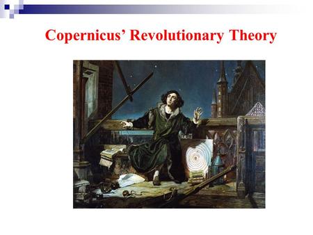 Copernicus’ Revolutionary Theory. Skim the Para.1 and draw the two theories of the universe with the following pictures. Sun earth Before Copernicus’