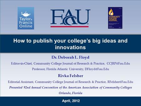 April, 2012 How to publish your college’s big ideas and innovations Dr. Deborah L. Floyd Editor-in-Chief, Community College Journal of Research & Practice,