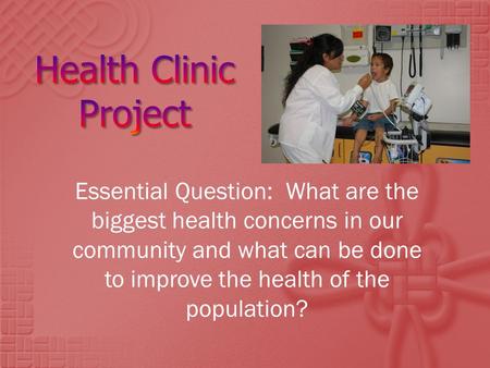 Essential Question: What are the biggest health concerns in our community and what can be done to improve the health of the population?