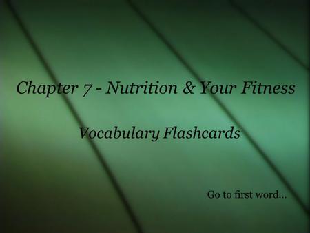 Vocabulary Flashcards Chapter 7 - Nutrition & Your Fitness Go to first word…