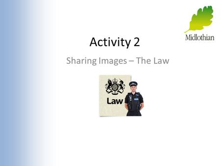 Activity 2 Sharing Images – The Law. Sexting