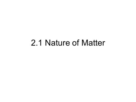 2.1 Nature of Matter. Atoms Atoms are the basic unit of matter Theorized by Democritus, 2500 yrs ago Composed of 3 subatomic particles –Protons –Neutrons.