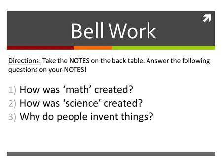  Bell Work Directions: Take the NOTES on the back table. Answer the following questions on your NOTES! 1) How was ‘math’ created? 2) How was ‘science’