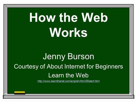 How the Web Works Jenny Burson Courtesy of About Internet for Beginners Learn the Web
