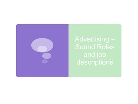 Advertising – Sound Roles and job descriptions. What jobs are found in this sector?  Voice over; Its simple, you read a script and speak. They have to.