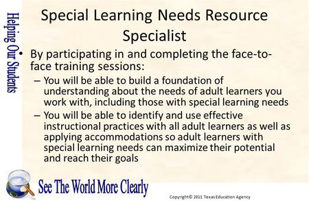 Copyright© 2011 Texas Education Agency Special Learning Needs Resource Specialist By participating in and completing the face-to- face training sessions: