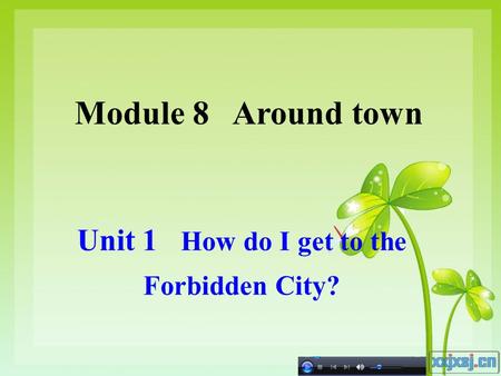 Unit 1 How do I get to the Forbidden City? Module 8 Around town.
