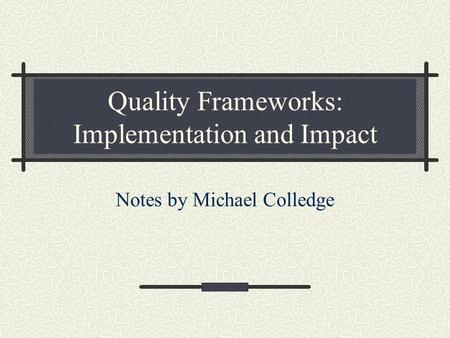 Quality Frameworks: Implementation and Impact Notes by Michael Colledge.