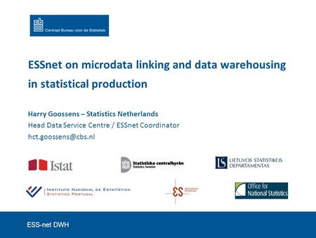 ESS-net DWH ESSnet on microdata linking and data warehousing in statistical production Harry Goossens – Statistics Netherlands Head Data Service Centre.