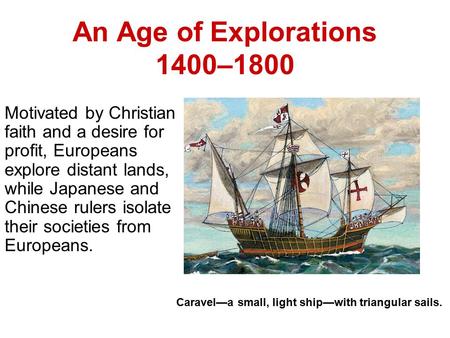 An Age of Explorations 1400–1800 Motivated by Christian faith and a desire for profit, Europeans explore distant lands, while Japanese and Chinese rulers.