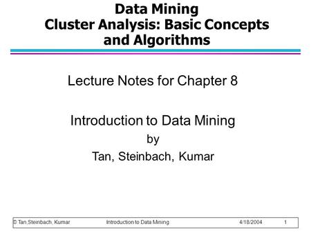 Data Mining Cluster Analysis: Basic Concepts and Algorithms Lecture Notes for Chapter 8 Introduction to Data Mining by Tan, Steinbach, Kumar © Tan,Steinbach,