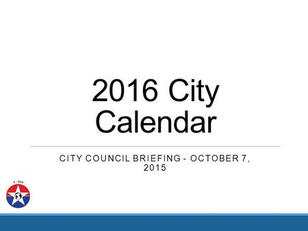 2016 City Calendar CITY COUNCIL BRIEFING - OCTOBER 7, 2015.