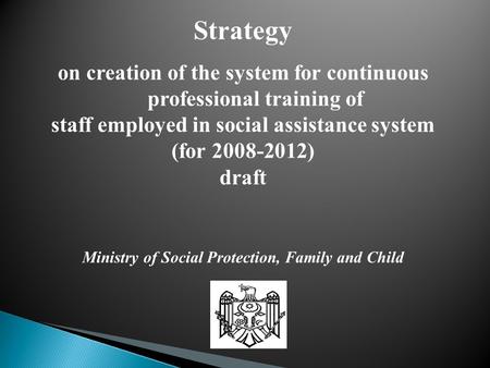 Strategy on creation of the system for continuous professional training of staff employed in social assistance system (for 2008-2012) draft Ministry of.