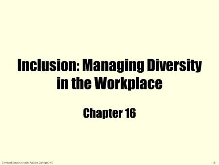 Inclusion: Managing Diversity in the Workplace Chapter 16 Lawrence Erlbaum Associates, Publisher, Copyright 2002 16.1.