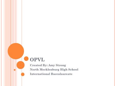 OPVL Created By: Amy Strong North Mecklenburg High School International Baccalaureate.