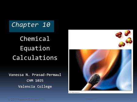 Chapter 10 Chemical Equation Calculations Vanessa N. Prasad-Permaul CHM 1025 Valencia College Chapter 10 1 © 2011 Pearson Education, Inc.