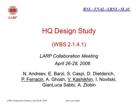 LARP Collaboration Meeting, April 26-28, 2006Gian Luca Sabbi HQ Design Study (WBS 2.1.4.1) LARP Collaboration Meeting April 26-28, 2006 N. Andreev, E.