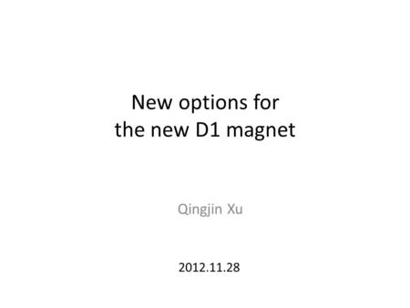 New options for the new D1 magnet Qingjin Xu 2012.11.28.